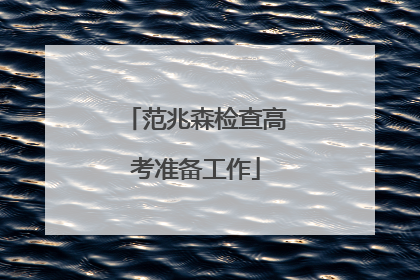 范兆森检查高考准备工作